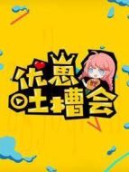 優崽吐槽會劇情介紹(1-200全集)
